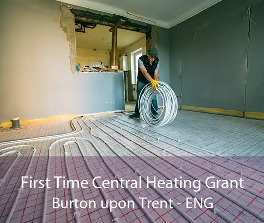 First Time Central Heating Grant Burton upon Trent - ENG