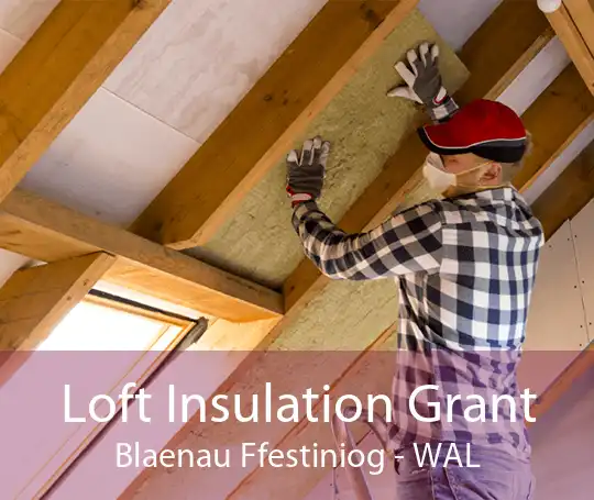 Loft Insulation Grant Blaenau Ffestiniog - WAL